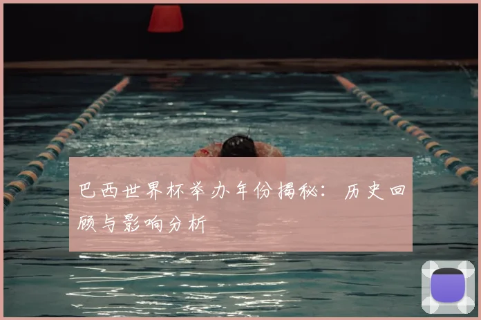 巴西世界杯举办年份揭秘：历史回顾与影响分析